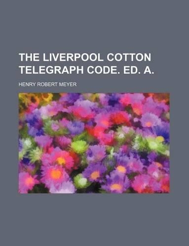 The Liverpool Cotton Telegraph Code. Ed. A.: (English)