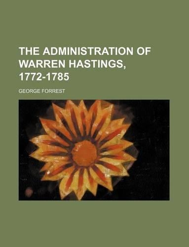 The Administration of Warren Hastings, 1772-1785