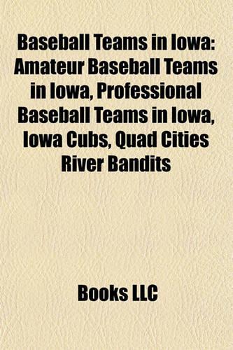 Baseball Teams in Iowa: Amateur Baseball Teams in Iowa, Professional Baseball Teams in Iowa, Iowa Cubs, Quad Cities River Bandits(English)