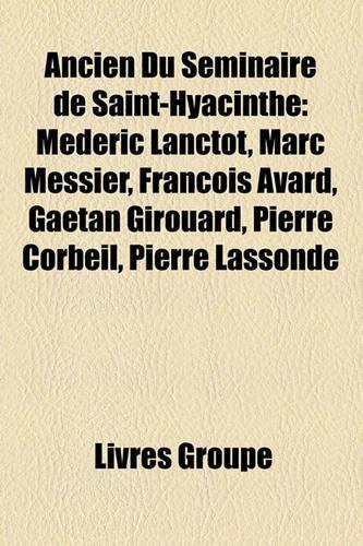 Ancien Du Sminaire de Saint-Hyacinthe: Mdric Lanctt, Marc Messier, Franois Avard, Gatan Girouard, Pierre Corbeil, Pierre Lassonde(French)
