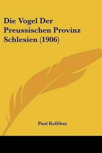 Die Vogel Der Preussischen Provinz Schlesien (1906): (German)