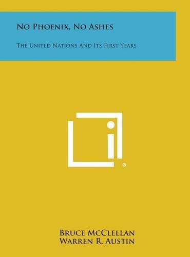 No Phoenix, No Ashes: The United Nations and Its First Years