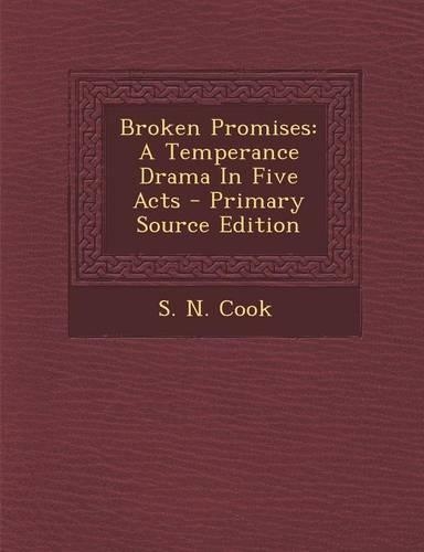 Broken Promises: A Temperance Drama in Five Acts - Primary Source Edition(English)