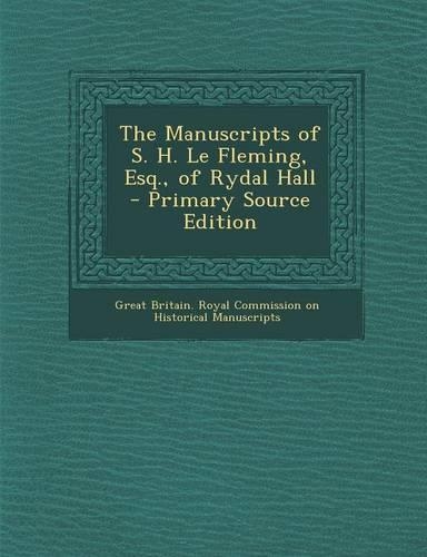 The Manuscripts of S. H. Le Fleming, Esq., of Rydal Hall - Primary Source Edition