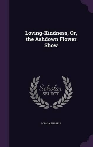 Loving-Kindness, Or, the Ashdown Flower Show: (English)