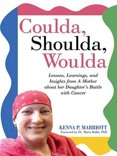 Coulda, Shoulda, Woulda: Lessons, Learnings, and Insights from a Mother about Her Daughter's Battle with Cancer
