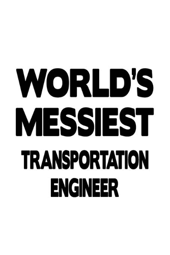 World's Messiest Transportation Engineer: Funny Transportation Engineer Notebook, Journal Gift, Diary, Doodle Gift or Notebook - 6 x 9 Compact Size- 109 Blank Lined Pages