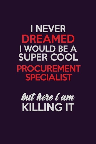 I Never Dreamed I Would Be A Super cool Procurement Specialist But Here I Am Killing It