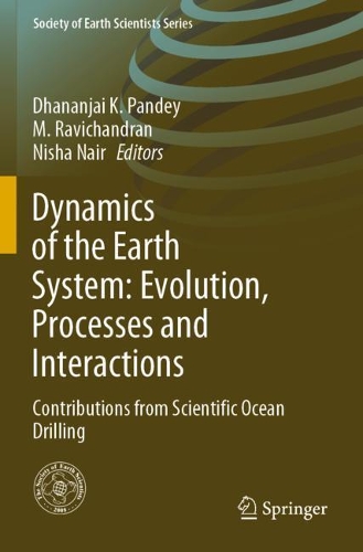 Dynamics of the Earth System: Evolution, Processes and Interactions: Contributions from Scientific Ocean Drilling(Society of Earth Scientists Series)