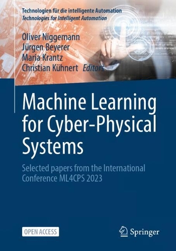 Machine Learning for Cyber-Physical Systems: Selected papers from the International Conference ML4CPS 2023(18 Technologien für die intelligente Automation)