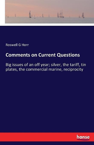Comments on Current Questions: Big issues of an off year; silver, the tariff, tin plates, the commercial marine, reciprocity