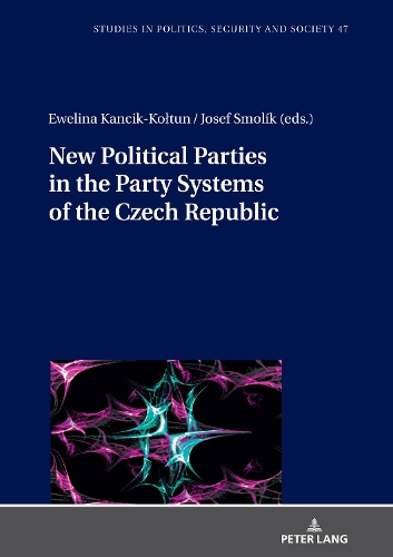 New Political Parties in the Party Systems of the Czech Republic: (47 Studies in Politics, Security and Society)