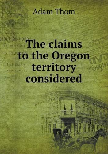 The claims to the Oregon territory considered
