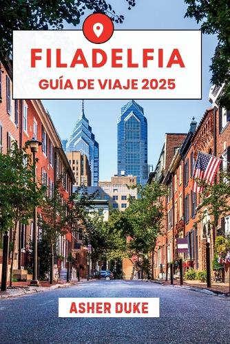 Filadelfia Guía de Viaje 2025: El manual esencial de los mejores lugares, las principales atracciones y los rincones secretos locales