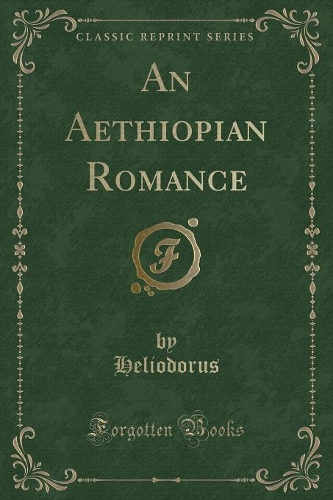 An Aethiopian Romance (Classic Reprint): (English)