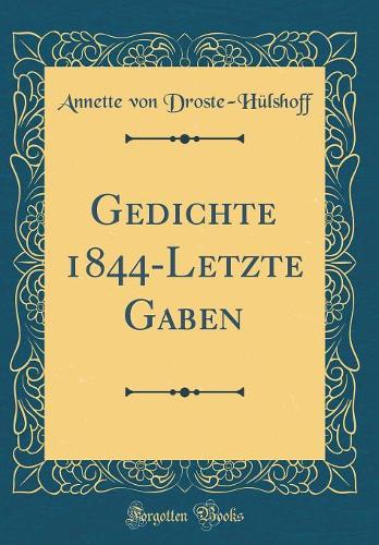 Gedichte 1844-Letzte Gaben (Classic Reprint)