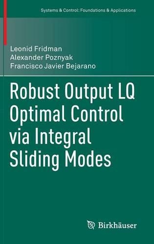 Robust Output LQ Optimal Control via Integral Sliding Modes: (Systems & Control: Foundations & Applications)