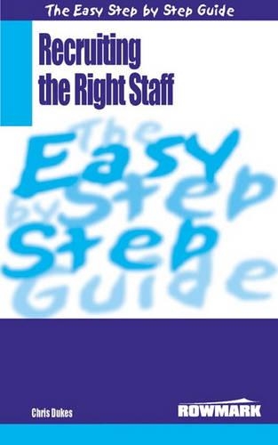 The Easy Step by Step Guide to Recruiting the Right Staff: (Easy Step by Step Guides)