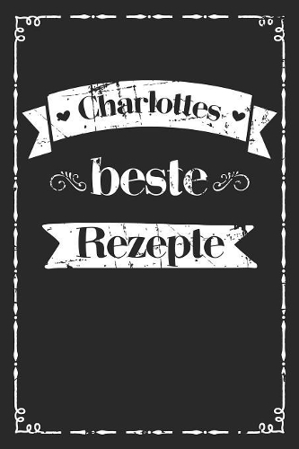 Charlottes beste Rezepte: A5 Rezeptbuch zum selberschreiben personalisiert Personalisierte Geschenke Vorname Charlotte - Übersichtliches blanko Kochbuch für 100 Rezepte mit I