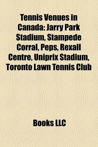 Tennis Venues in Canada: Jarry Park Stadium, Stampede Corral, Peps, Rexall Centre, Uniprix Stadium, Toronto Lawn Tennis Club(Eng)