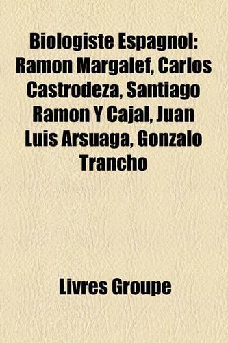 Biologiste Espagnol: Ramon Margalef, Carlos Castrodeza, Santiago Ramn y Cajal, Juan Luis Arsuaga, Gonzalo Trancho(French)
