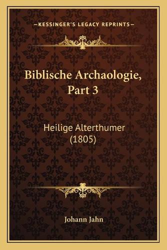 Biblische Archaologie, Part 3: Heilige Alterthumer (1805)(German)