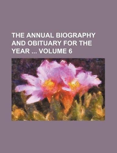The Annual Biography and Obituary for the Year Volume 6