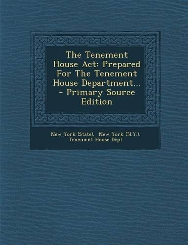 The Tenement House ACT: Prepared for the Tenement House Department...(English)