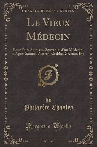 Le Vieux Médecin: Pour Faire Suite Aux Souvenirs d'Un Médecin, d'Après Samuel Warren, Crabbe, Grattan, Etc (Classic Reprint)(French)