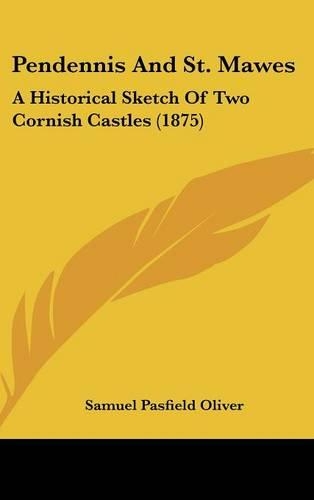 Pendennis And St. Mawes: A Historical Sketch Of Two Cornish Castles (1875)