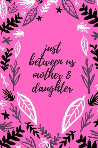 just between us mother & daughter: 120 pages notebook with matte cover .best gift