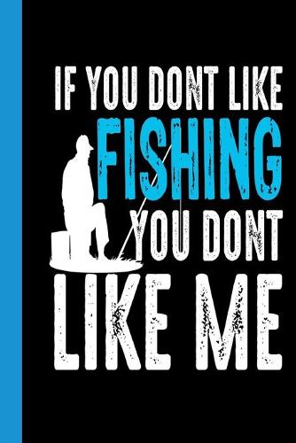 If You Dont Like Fishing You Dont Like Me