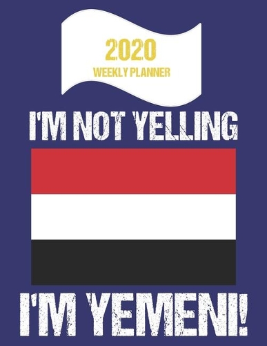 2020 Weekly Planner I'm Not Yelling I'm Yemeni: Funny Yemen Flag Quote Dated Calendar With To-Do List