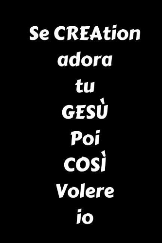 Se la Creazione ti adora, GESU, allora lo faro anch'io
