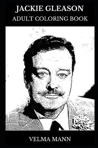 Jackie Gleason Adult Coloring Book: Legendary Comedian and Acclaimed Actor, Smokey and the Bandit Star and Hollywood Icon Inspired Adult Coloring Book(0 Jackie Gleason Books)