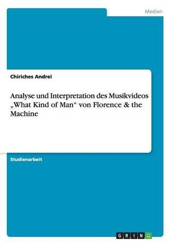 Analyse und Interpretation des Musikvideos "What Kind of Man" von Florence & the Machine: (German)