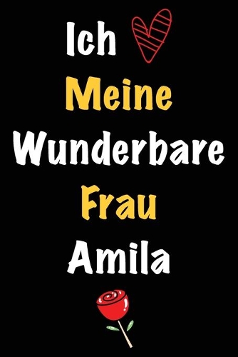 Ich Liebe Meine Wunderbare Frau Amila: Geschenk für die Frau Amila von ihrem Ehemann - Geburtstagsgeschenk, Weihnachtsgeschenk oder Valentinstag für eine Frau Amila Namens - Füllen Sie da