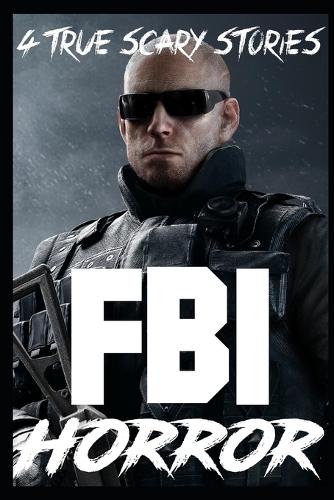 4 True Scary FBI Horror Stories: (1 True Scary FBI Horror Stories)