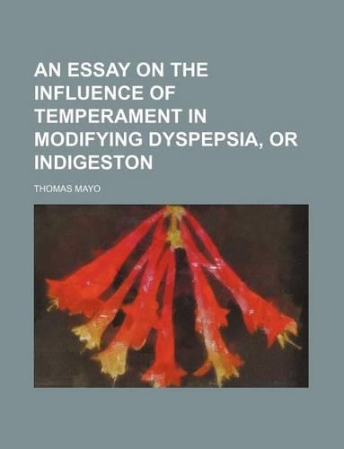 An Essay on the Influence of Temperament in Modifying Dyspepsia, or Indigeston