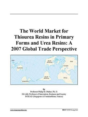 The World Market for Thiourea Resins in Primary Forms and Urea Resins: A 2007 Global Trade Perspective
