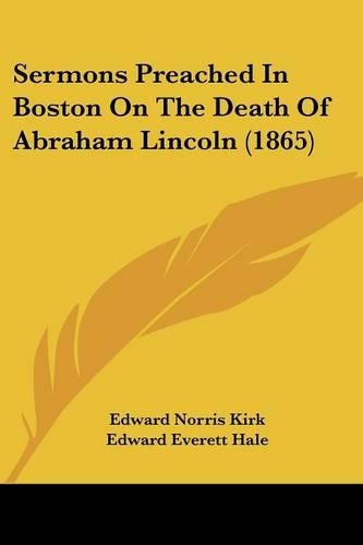 Sermons Preached In Boston On The Death Of Abraham Lincoln (1865)