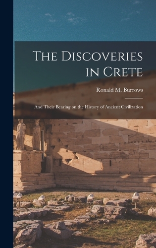 The Discoveries in Crete: And Their Bearing on the History of Ancient Civilization