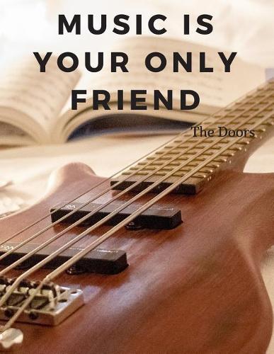 Music is your only friend