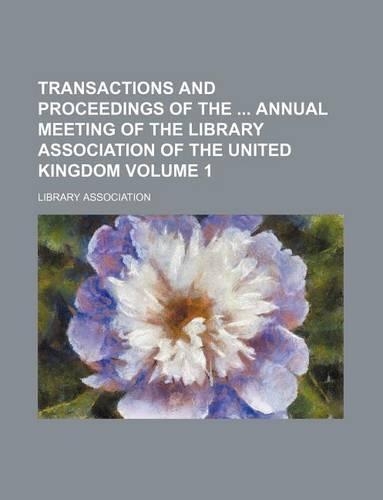 Transactions and Proceedings of the Annual Meeting of the Library Association of the United Kingdom Volume 1