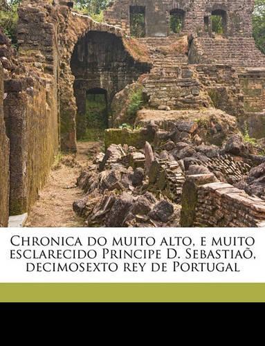 Chronica Do Muito Alto, E Muito Esclarecido Principe D. Sebastiao, Decimosexto Rey de Portugal