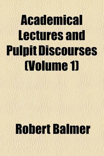 Academical Lectures and Pulpit Discourses (Volume 1)