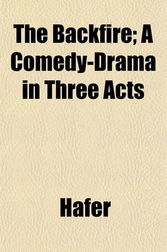 The Backfire; A Comedy-Drama in Three Acts: (English)