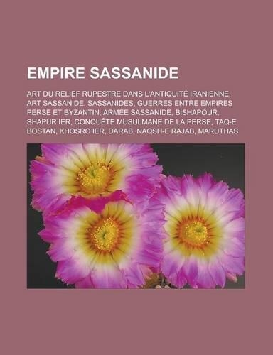 Empire Sassanide: Art Du Relief Rupestre Dans L'Antiquite Iranienne, Art Sassanide, Sassanides, Guerres Entre Empires Perse Et Byzantin, Armee Sassanide, Bishapour, S(French)