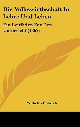 Die Volkswirthschaft in Lehre Und Leben: Ein Leitfaden Fur Den Unterricht (1867)
