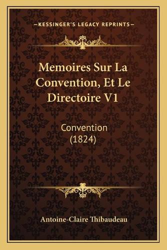 Memoires Sur La Convention, Et Le Directoire V1: Convention (1824)(French)
